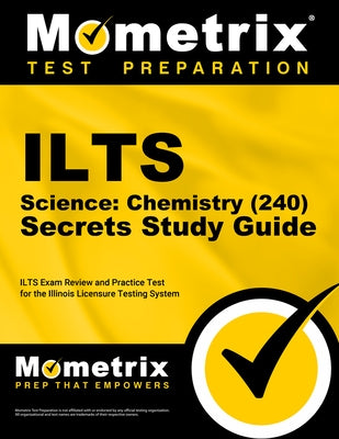 ILTS Science: Chemistry (240) Secrets Study Guide: ILTS Exam Review and Practice Test for the Illinois Licensure Testing System by Mometrix Test Prep