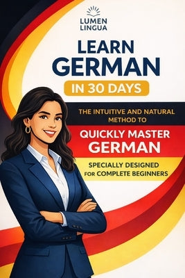 Learn German in 30 Days: The intuitive and natural method to quickly master German (specially designed for beginners) by Lingua, Lumen