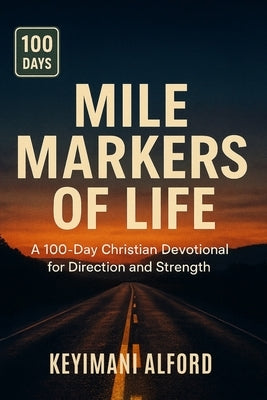 Mile Markers of Life: A 100-Day Christian Devotional for Direction and Strength by Alford, Keyimani