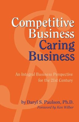 Competitive Business, Caring Business by Paulson, Daryl S.