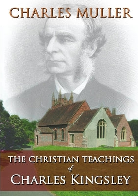 The Christian Teachings of Charles Kingsley by Muller, Charles