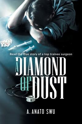 A Diamond of Dust: The true story of a top trainee surgeon by Swu, Anato