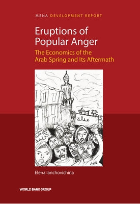 Eruptions of Popular Anger: The Economics of the Arab Spring and Its Aftermath by Lanchovichina, Elena