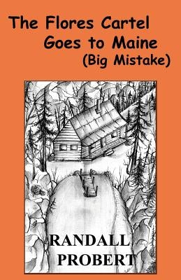 The Flores Cartel Goes to Maine: (Big Mistake) by Probert, Randall