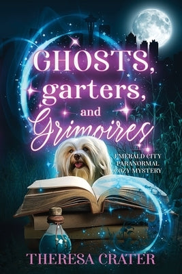 Ghosts, Garters, and Grimoires: Emerald City Paranormal Women's Fiction by Crater, Theresa