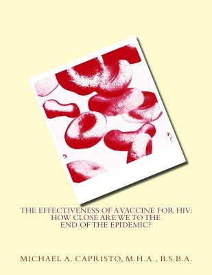 The Effectiveness of a Vaccine for HIV: How Close Are We to the End of the Epidemic? by Capristo, Michael a.