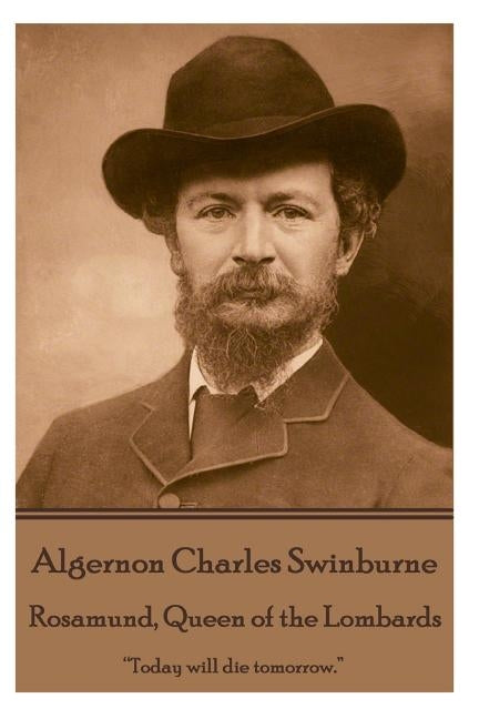 Algernon Charles Swinburne - Rosamund, Queen of the Lombards: "Today will die tomorrow." by Swinburne, Algernon Charles