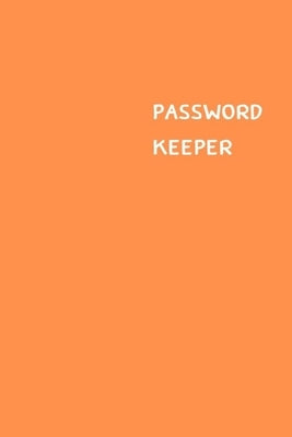 Password Keeper: Size (6 x 9 inches) - 100 Pages - Orange Cover: Keep your usernames, passwords, social info, web addresses and securit by Hall, Dorothy J.