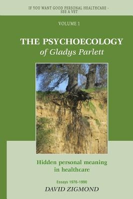 The Psycho-Ecology of Gladys Parlett: Hidden personal meaning in healthcare by Zigmond, David