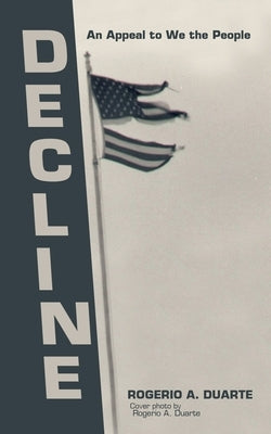 Decline: An Appeal to We the People by Duarte, Rogerio A.