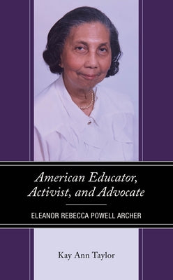 American Educator, Activist, and Advocate: Eleanor Rebecca Powell Archer by Taylor, Kay Ann