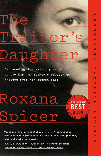 The Traitor's Daughter: Captured by the Nazis, Pursued by the Kgb, My Mother's Odyssey to Freedom from Her Secret Past by Spicer, Roxana