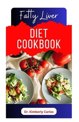 Fatty Liver Diet Cookbook: Delicious Recipes to Cleanse Your Liver and Prevent Diseases by Carlos, Kimberly