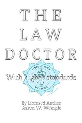 The Law Doctor: With Higher Standards by Wemple, Aaron W.