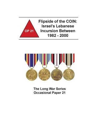 Flipside of the COIN: Israel's Lebanese Incursion Between 1982 - 2000 by Combat Studies Institute Press