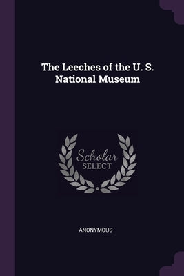 The Leeches of the U. S. National Museum by Anonymous