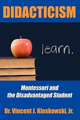 Didacticism: Montessori and the Disadvantaged Student by Kloskowski, Vincent J., Jr.