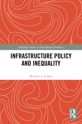 Infrastructure Policy and Inequality by Cohen, Michael A.