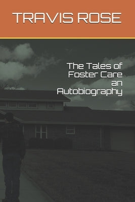 The Tales of Foster Care an Autobiography by Rose, Travis J.
