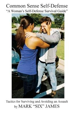 Common Sense Self-Defense: "a Woman's Self-Defense Survival Guide" by James, Mark