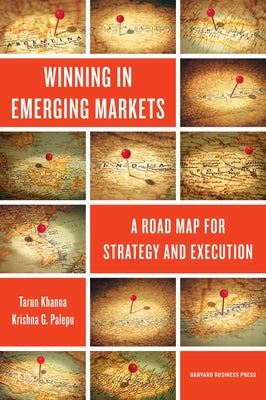 Winning in Emerging Markets: A Road Map for Strategy and Execution by Khanna, Tarun