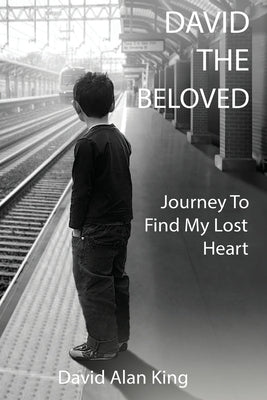 David The Beloved: Journey To Find My Lost Heart by King, David Alan