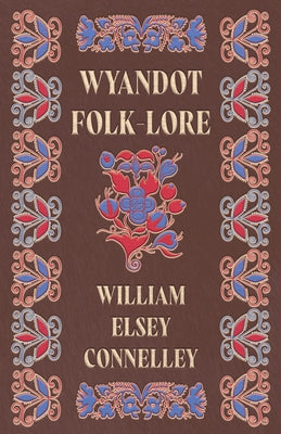 Wyandot Folk-Lore by Connelley, William Elsey
