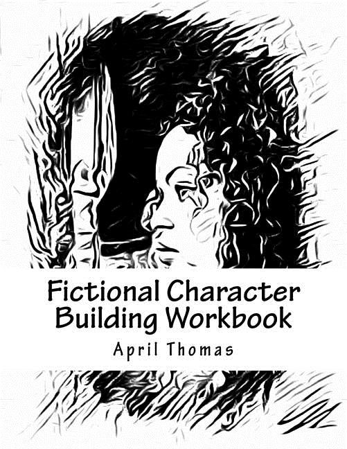 Fictional Character Building Workbook: A workbook to help define your fictional character by Thomas, April