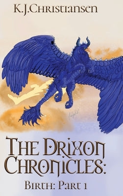 The Drixon Chronicles: Birth: Part 1 by Christiansen, K. J.