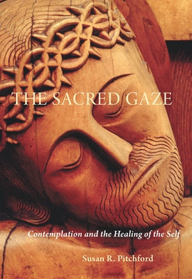 The Sacred Gaze: Contemplation and the Healing of the Self by Pitchford, Susan