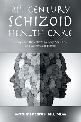21st Century Schizoid Health Care: Essays and Reflections to Keep You Sane on Your Medical Travels by Lazarus Mba, Arthur