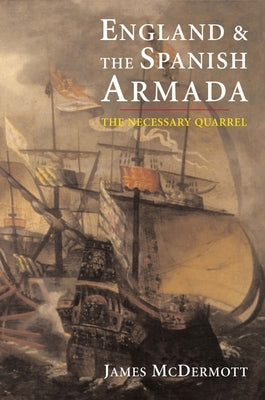 England and the Spanish Armada: The Necessary Quarrel by McDermott, James