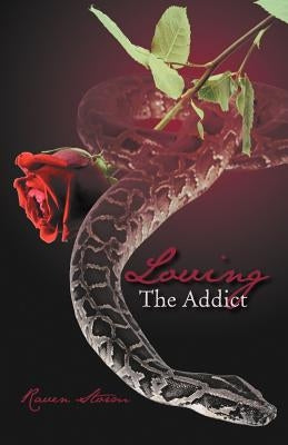 Loving the Addict: A Cathartic Saga of Love, Lust, Obsession and Dominance by Storm, Raven