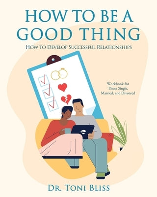 How to Be a Good Thing: How to Develop Successful Relationships by Bliss, Toni