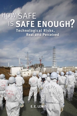How Safe Is Safe Enough?: Technological Risks, Real and Perceived by Lewis, E. E.