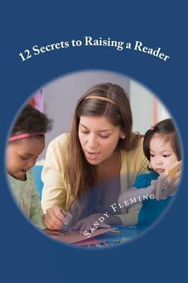 12 Secrets to Raising a Reader: and 40 Activities to Get the Job Done by Fleming, Sandy