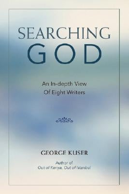 Searching God: An In-Depth View of Eight Writers by Kuser, George