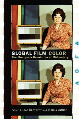 Global Film Color: The Monopack Revolution at Midcentury by Street, Sarah