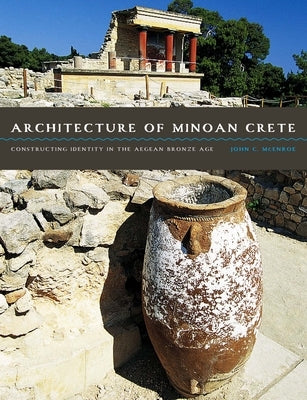 Architecture of Minoan Crete: Constructing Identity in the Aegean Bronze Age by McEnroe, John C.
