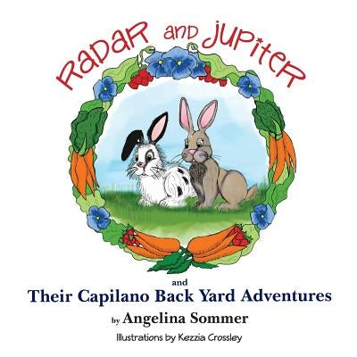 Radar and Jupiter and Their Capilano Back Yard Adventures: A Children's Book about two rabbits, Radar and Jupiter by Sommer, Angelina