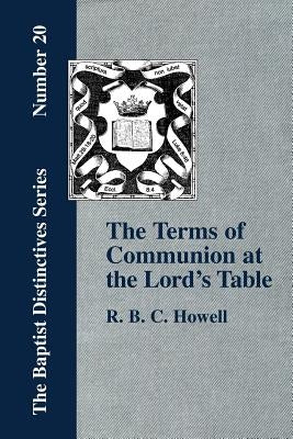 The Terms of Communion at the Lord's Table by Howell, R. B. C.