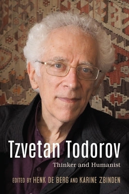 Tzvetan Todorov: Thinker and Humanist by de Berg, Henk