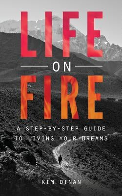 Life On Fire: A Step-By-Step Guide To Living Your Dreams by Dinan, Kim