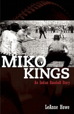 Miko Kings: An Indian Baseball Story by Howe, Leanne
