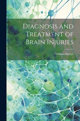 Diagnosis and Treatment of Brain Injuries by Sharpe, William