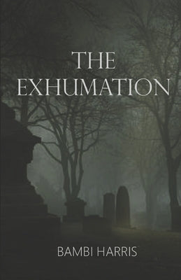 The Exhumation by Harris, Bambi
