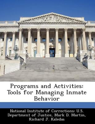 Programs and Activities: Tools for Managing Inmate Behavior by Martin, Mark D.