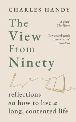 The View from Ninety: Reflections on Living a Long, Contented Life by Handy, Charles