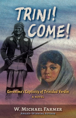 Trini! Come!: Geronimo's Captivity of Trinidad Verd?, a Novel by Farmer, W. Michael