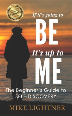 If It's Going To BE, It's Up To ME!: The Beginner's Guide To Self-Discovery by Lightner, Mike T.